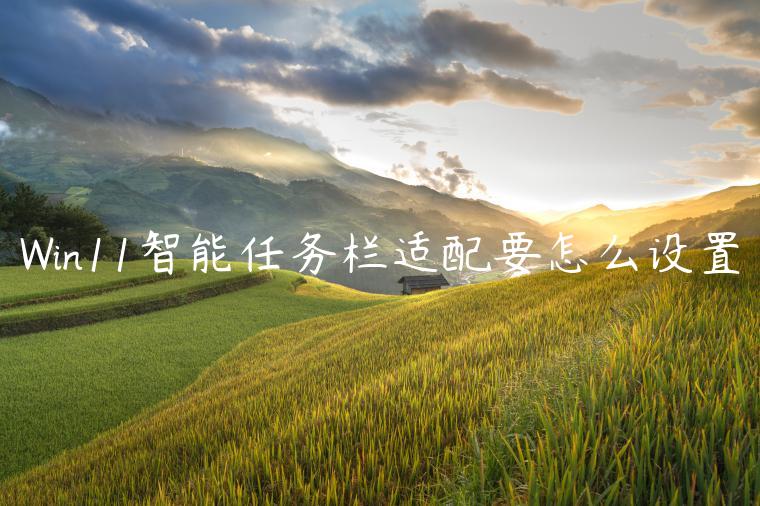 Win11智能任务栏适配要怎么设置